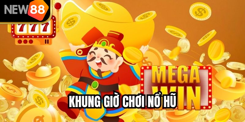 Khung Giờ Chơi Nổ Hũ NEW88 – Thời Điểm Jackpot Vỡ Liên Tục