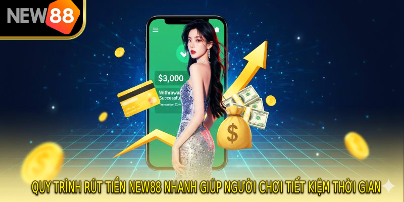 Quy trình rút tiền NEW88 nhanh giúp người chơi tiết kiệm thời gian