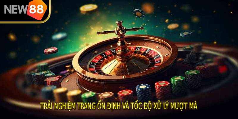 Trải nghiệm trang ổn định và tốc độ xử lý mượt mà