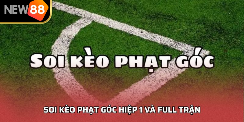 Soi kèo phạt góc hiệp 1 và full trận