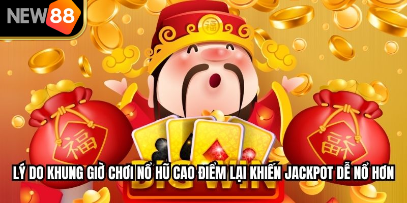 Lý do khung giờ chơi nổ hũ cao điểm lại khiến jackpot dễ nổ hơn