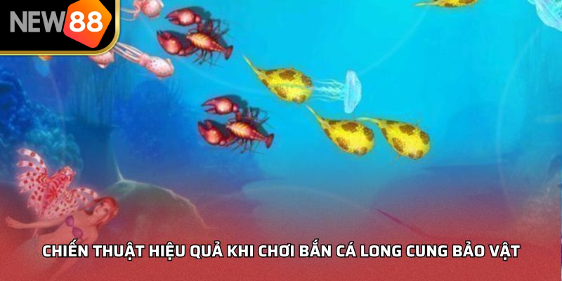 Chiến thuật hiệu quả khi chơi bắn cá long cung bảo vật
