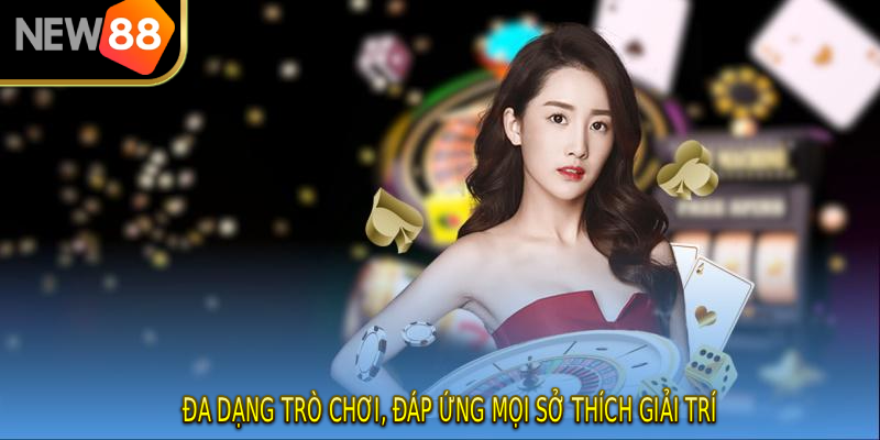 Đa dạng trò chơi, đáp ứng mọi sở thích giải trí