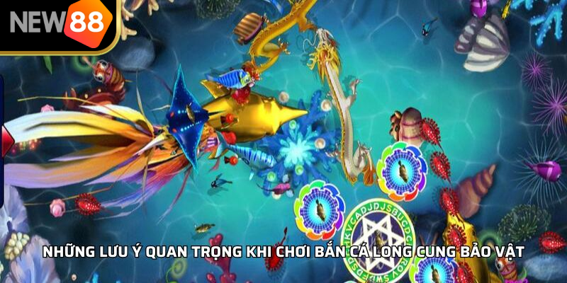 Những lưu ý quan trọng khi chơi bắn cá long cung bảo vật